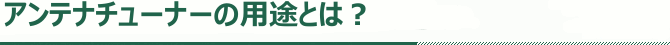 アンテナチューナーは何のためにある無線機材なの？